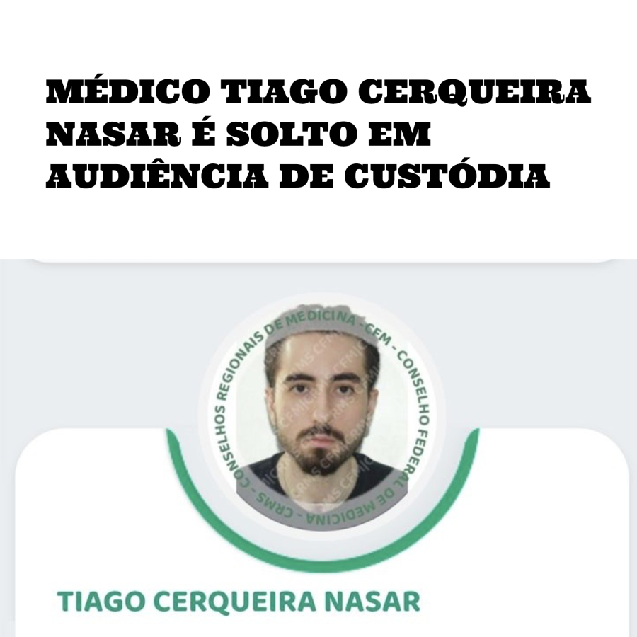 Médico Tiago Cerqueira Nasar é solto em audiência de custódia